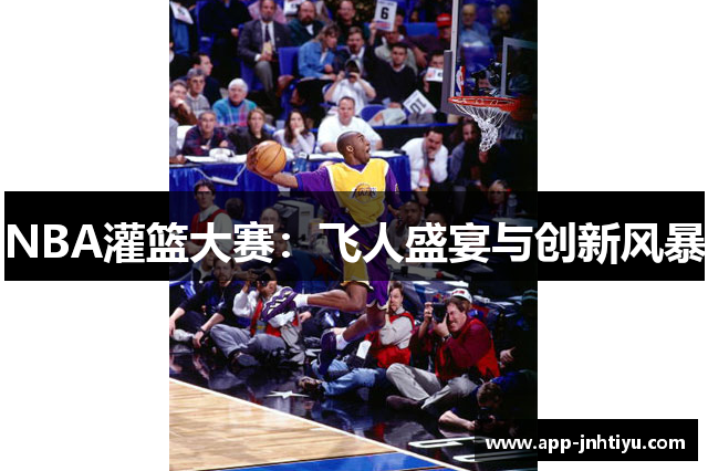 NBA灌篮大赛：飞人盛宴与创新风暴