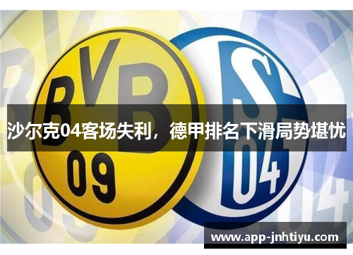 沙尔克04客场失利，德甲排名下滑局势堪忧